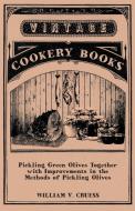 Pickling Green Olives Together with Improvements in the Methods of Pickling Olives di William V. Cruess edito da Read Books