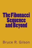 The Fibonacci Sequence and Beyond di Bruce R. Gilson edito da Createspace