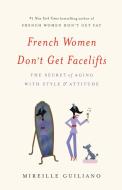 French Women Don't Get Facelifts: The Secret of Aging with Style & Attitude di Mireille Guiliano edito da GRAND CENTRAL PUBL