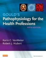 Gould's Pathophysiology For The Health Professions di Karin C. VanMeter edito da Elsevier Health Sciences