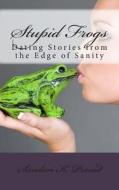 Stupid Frogs!: Dating Stories from the Edge of Sanity di Miss Sundari K. Prasad edito da Createspace