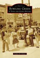 Bowling Green: A Town and Gown History di Stephen M. Charter edito da ARCADIA PUB (SC)