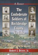 Jr, R:  The Confederate Soldiers of Rockbridge County, Virgi di Robert J. Driver Jr edito da McFarland