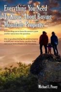 Everything You Need to Know about Buying Mountain Property: It Is One Thing Not to Know the Answers, Quite Another Not to Know the Questions. How to G di Michael I. Posey edito da Createspace