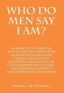 Who Do Men Say I Am? Snapshots Of Christ As Seen In The Denominations Movements Evangelists Various Groups And Countries Religions Sects, Cults Demons di Cordell W Mitchell edito da Outskirts Press