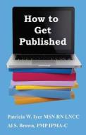 How to Get Published di Patricia W. Iyer edito da Createspace