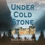 Under Cold Stone: A Constable Molly Smith Mystery di Vicki Delany edito da Blackstone Audiobooks
