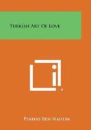 Turkish Art of Love di Pinhas Ben Nahum edito da Literary Licensing, LLC