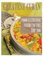 Greatest Cuban Food Everyone Needs to Try: Top 100 di Alex Trost, Vadim Kravetsky edito da Createspace