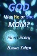 God, Was He or She, Mom? Short Story di Hasan Yahya edito da Createspace