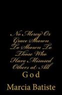 No Mercy or Grace Shown to Shown to Those Who Have Misused Others at All: God di Marcia Batiste Smith Wilson edito da Createspace Independent Publishing Platform