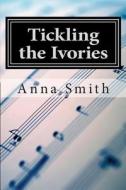 Tickling the Ivories di Anna Smith edito da Createspace