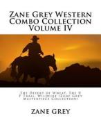 Zane Grey Western Combo Collection Volume IV: The Desert of Wheat, the U P Trail, Wildfire (Zane Grey Masterpiece Collection) di Zane Grey edito da Createspace