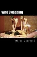 Wife Swapping di Heidi Deepkiss edito da Createspace