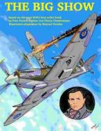 The Big Show Volume I: The Story of a Free French R.A.F Fighter Pilot During WWII di MR Manuel Perales edito da Createspace