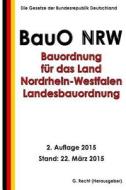 Bauordnung Fur Das Land Nordrhein-Westfalen - Landesbauordnung (Bauo Nrw) di G. Recht edito da Createspace