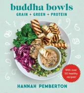 Buddha Bowls: Grain + Green + Protein di Hannah Pemberton edito da SKYHORSE PUB