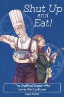 Shut Up and Eat! the Unofficial Doctor Who Cookbook di Angela Pritchett edito da Createspace
