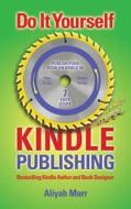 Do It Yourself Kindle Publishing: Publish Your Book on Kindle in 7 Easy Steps di Aliyah Marr edito da Createspace