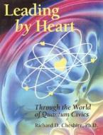 Leading by Heart: Through the World of Quantum Civics di Richard D. Cheshire edito da Fithian Press