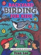Backyard Birding for Kids di Fran Lee edito da GIBBS SMITH PUB