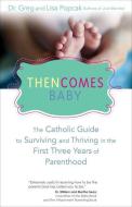 Then Comes Baby: The Catholic Guide to Surviving and Thriving in the First Three Years of Parenthood di Gregory K. Popcak, Lisa Popcak edito da AVE MARIA PR