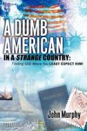 A Dumb American in a Strange Country di John Murphy edito da XULON PR