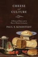 Cheese and Culture: A History of Cheese and Its Place in Western Civilization di Paul S. Kindstedt edito da Chelsea Green Publishing Company