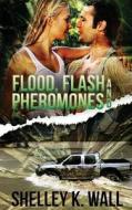 Flood, Flash, and Pheromones di Shelley K. Wall edito da Soul Mate Publishing
