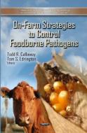 On-Farm Strategies to Control Foodborne Pathogens di Todd Riley Callaway edito da Nova Science Publishers Inc
