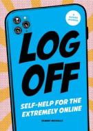 Log Off: Self-Help for the Extremely Online di Sammy Nickalls edito da SPRUCE BOOKS