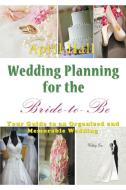 Wedding Planning for the Bride-to-Be di April Hall edito da Mojo Enterprises