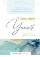 Therapize Yourself: Choose to Heal and Find Your Truth di Carrie Leaf edito da BOOKBABY