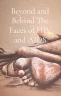Beyond and Behind The Faces of HIV and AIDS di Wadzanai Valerie Garwe, Rakhants'a Richard Lehloibi, Heather Ellis edito da Beyond and Behind the Faces of HIV and AIDS