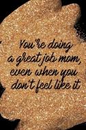 You're Doing a Great Job Mom, Even When You Don't Feel Like It: Blank Lined Notebook Journal Diary Composition Notepad 1 di Lessie Days edito da INDEPENDENTLY PUBLISHED