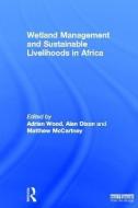 Wetland Management and Sustainable Livelihoods in Africa di Adrian Wood, Alan Dixon, Matthew McCartney edito da Taylor & Francis Ltd
