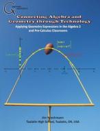 Connecting Algebra and Geometry Through Technology: Applying Geonmetry Expressions in the Algebra 2 and Pre-Calculus Classrooms di Jim Wiechmann edito da Saltire Software Incorporated