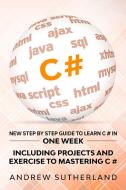C#: New Step By Step Guide To Learn C# I di ANDREW SUTHERLAND edito da Lightning Source Uk Ltd