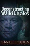 Deconstructing Wikileaks di Daniel Estulin edito da TRINE DAY