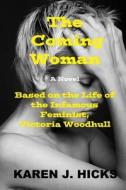 The Coming Woman: A Novel Based on the Life of the Infamous Feminist, Victoria Woodhull di Karen J. Hicks edito da Sartoris Literary Group