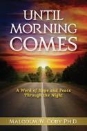 Until Morning Comes: A Word of Hope and Peace Through the Night di Malcolm W. Coby Ph. D. edito da VICTORY PUB CO INC