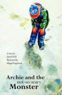 Archie and the Not-So-Scary Monster di Dan Krill edito da Createspace Independent Publishing Platform