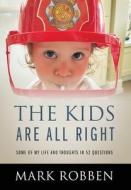THE KIDS ARE ALL RIGHT: SOME OF MY LIFE di MARK ROBBEN edito da LIGHTNING SOURCE UK LTD