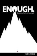 Enough.: God and the Fine Art of Measuring Up di Dave Weiss edito da Createspace Independent Publishing Platform
