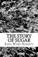 The Story of Sugar di Sara Ware Bassett edito da Createspace Independent Publishing Platform