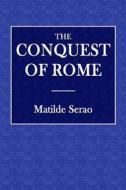 The Conquest of Rome di Matilde Serao edito da Createspace Independent Publishing Platform