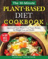 The 30-Minute Plant Based Diet Cookbook di Connor Thompson edito da Connor Thompson
