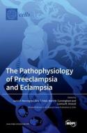 The Pathophysiology of Preeclampsia and Eclampsia edito da MDPI AG