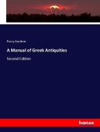 A Manual of Greek Antiquities di Percy Gardner edito da hansebooks