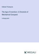 The Age of Invention: A Chronicle of Mechanical Conquest di Holland Thompson edito da Megali Verlag